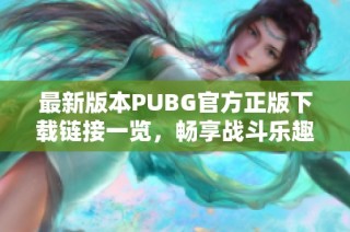 最新版本PUBG官方正版下载链接一览，畅享战斗乐趣