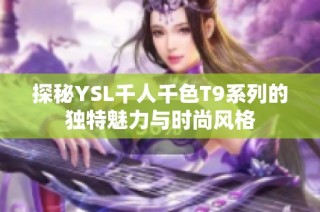 探秘YSL千人千色T9系列的独特魅力与时尚风格