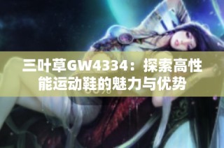 三叶草GW4334：探索高性能运动鞋的魅力与优势