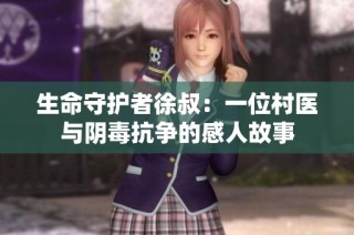 生命守护者徐叔：一位村医与阴毒抗争的感人故事