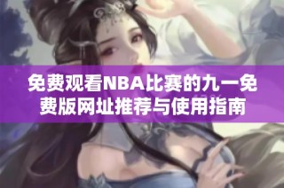 免费观看NBA比赛的九一免费版网址推荐与使用指南