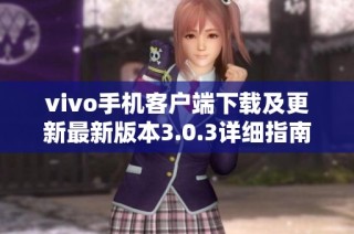 vivo手机客户端下载及更新最新版本3.0.3详细指南