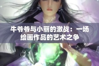 牛爷爷与小丽的激战：一场绘画作品的艺术之争