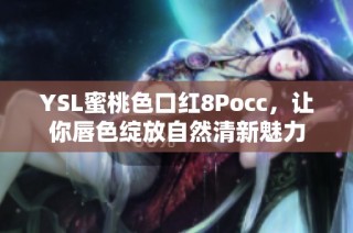 YSL蜜桃色口红8Pocc，让你唇色绽放自然清新魅力