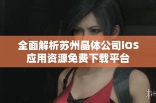 全面解析苏州晶体公司iOS应用资源免费下载平台