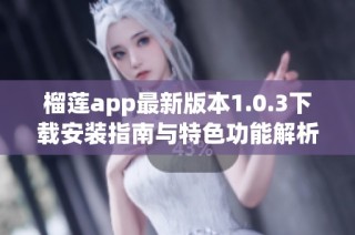榴莲app最新版本1.0.3下载安装指南与特色功能解析