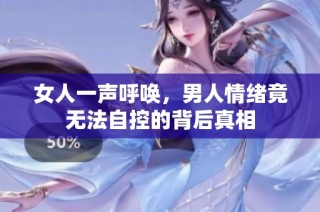 女人一声呼唤，男人情绪竟无法自控的背后真相