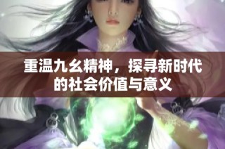 重温九幺精神，探寻新时代的社会价值与意义