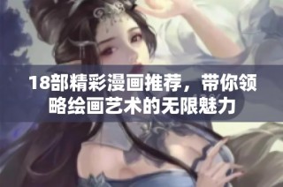 18部精彩漫画推荐，带你领略绘画艺术的无限魅力