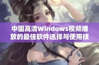 中国高清Windows视频播放的最佳软件选择与使用技巧解析
