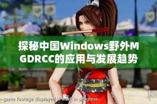 探秘中国Windows野外MGDRCC的应用与发展趋势