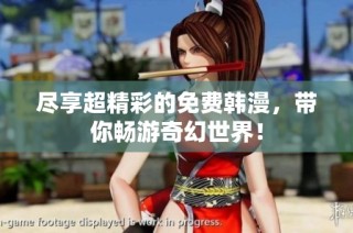 尽享超精彩的免费韩漫，带你畅游奇幻世界！