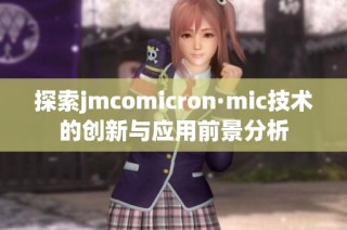 探索jmcomicron·mic技术的创新与应用前景分析
