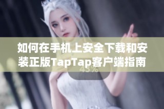 如何在手机上安全下载和安装正版TapTap客户端指南
