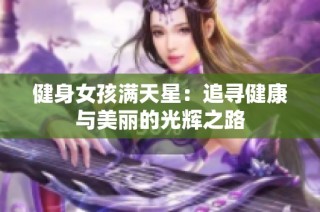 健身女孩满天星：追寻健康与美丽的光辉之路