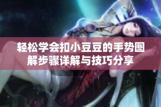 轻松学会扣小豆豆的手势图解步骤详解与技巧分享