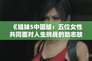 《姐妹5中国版：五位女性共同面对人生挑战的励志故事》