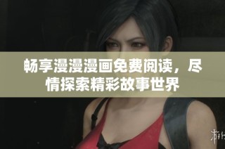 畅享漫漫漫画免费阅读，尽情探索精彩故事世界