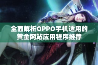 全面解析OPPO手机适用的黄金网站应用程序推荐