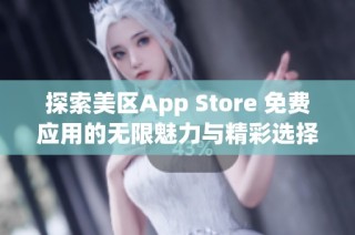 探索美区App Store 免费应用的无限魅力与精彩选择