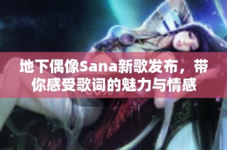 地下偶像Sana新歌发布，带你感受歌词的魅力与情感