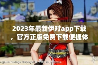 2023年最新伊对app下载，官方正版免费下载便捷体验