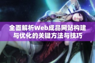 全面解析Web成品网站构建与优化的关键方法与技巧