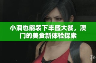 小洞也能装下丰盛大餐，澳门的美食新体验探索