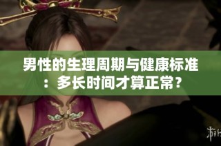 男性的生理周期与健康标准：多长时间才算正常？