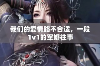 我们的爱情路不合适，一段1v1的军婚往事