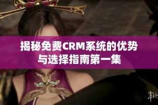 揭秘免费CRM系统的优势与选择指南第一集