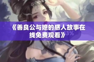 《善良公与媳的感人故事在线免费观看》