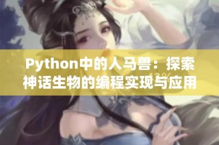 Python中的人马兽：探索神话生物的编程实现与应用