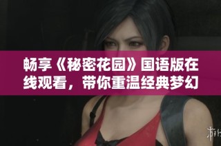 畅享《秘密花园》国语版在线观看，带你重温经典梦幻之旅