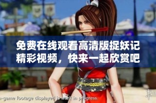 免费在线观看高清版捉妖记精彩视频，快来一起欣赏吧