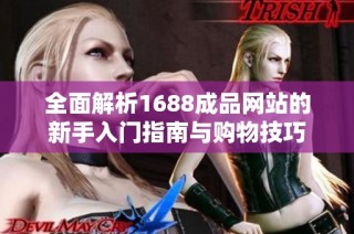 全面解析1688成品网站的新手入门指南与购物技巧