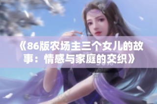 《86版农场主三个女儿的故事：情感与家庭的交织》