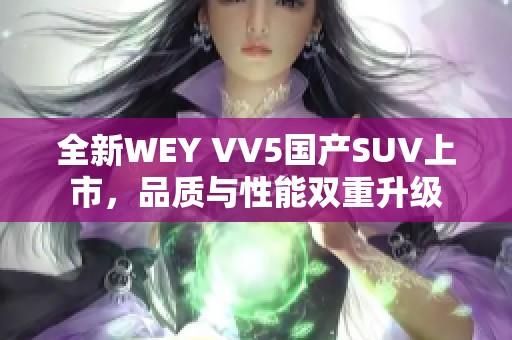 全新WEY VV5国产SUV上市，品质与性能双重升级